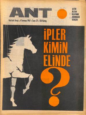 Ant Haftalık Dergi Sayı 27 4 Temmuz 1967 Kapak İpler Kimin Elinde - Çetin Altan Ve Sağcı Basın NDR81674 - 1