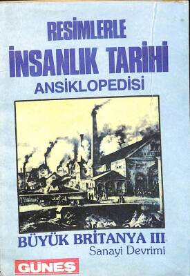 Resimlerle İnsanlık Tarihi Ansiklopedisi - Büyük Britanya 3 Sanayi Devrimi KTP1500 - 1